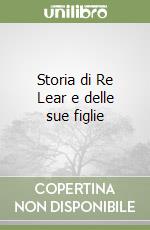 Storia di Re Lear e delle sue figlie libro