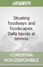 Situating foodways and foodscapes. Dalla tavola al terreno