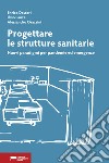 Progettare le strutture sanitarie. Nuovi paradigmi per pandemie ed emergenze libro