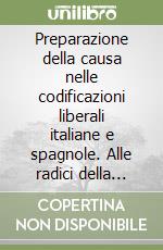 Preparazione della causa nelle codificazioni liberali italiane e spagnole. Alle radici della modernità libro