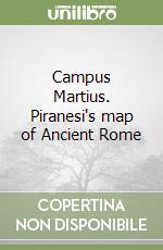 Campus Martius. Piranesi's map of Ancient Rome libro