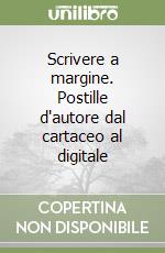 Scrivere a margine. Postille d'autore dal cartaceo al digitale libro