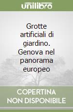Grotte artificiali di giardino. Genova nel panorama europeo libro