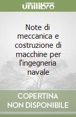 Note di meccanica e costruzione di macchine per l'ingegneria navale libro