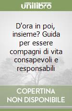 D'ora in poi, insieme? Guida per essere compagni di vita consapevoli e responsabili libro