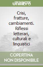 Crisi, fratture, cambiamenti. Riflessi letterari, culturali e linguistici libro