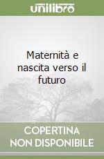 Maternità e nascita verso il futuro