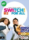 Switch! B2. For all. Vol. unico. Per le Scuole superiori. Con e-book. Con espansione online libro