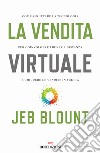 La vendita virtuale. Come sfruttare la tecnologia per coinvolgere i buyer a distanza e chiudere le vendite in fretta libro di Blount Jeb