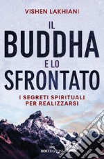 Il Buddha e lo sfrontato. I segreti spirituali per realizzarsi