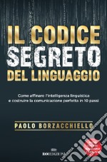 Il codice segreto del linguaggio. Come affinare l'intelligenza linguistica e costruire la comunicazione perfetta in 10 passi. Nuova ediz. libro