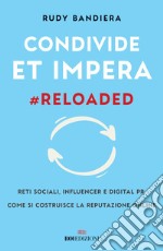 Condivide et impera #reloaded. Reti sociali, influencer e digital PR. Come si costruisce la reputazione online