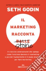 Il marketing racconta balle. Il classico underground che spiega come funziona davvero il marketing e perché l'autenticità è il modo migliore per fare marketing libro