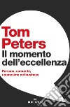 Il momento dell'eccellenza. Persone, comunità, umanesimo nel business libro di Peters Tom