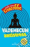 Vademecum antistress. Da portare sempre con sé e da consultare in caso di necessità libro di Giacobbe Giulio Cesare