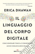 Il linguaggio del corpo digitale. Come generare fiducia e connessione anche comunicando online libro