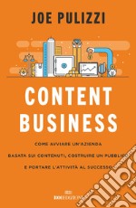 Content business. Come avviare un'azienda basata sui contenuti, costruire un pubblico e portare l'attività al successo libro