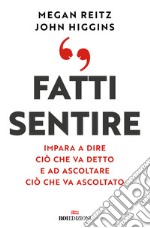 Fatti sentire. Impara a dire ciò che va detto e ad ascoltare ciò che va ascoltato