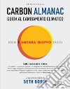 Carbon almanac. Guida al cambiamento climatico libro