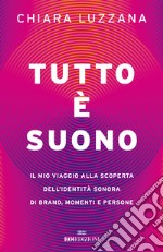 Tutto è suono. Il mio viaggio alla scoperta dell'identità sonora di brand, momenti e persone libro