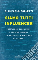 Siamo tutti influencer. Metaverso, blockchain e creator economy. La mappa della nuova era di internet libro