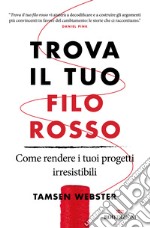 Trova il tuo filo rosso. Come rendere i tuoi progetti irresistibili