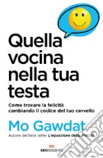 Quella vocina nella tua testa. Come trovare la felicità cambiando il codice del tuo cervello libro