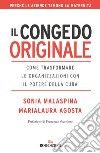 Il congedo originale. Come trasformare le organizzazioni con il potere della cura libro