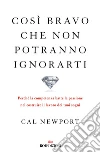 Così bravo che non potranno ignorarti. Perché la competenza batte la passione nel costruire il lavoro dei tuoi sogni libro di Newport Cal