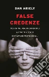 False credenze. Cosa spinge persone razionali a credere a storie completamente irrazionali libro