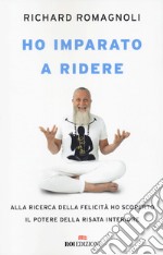 Ho imparato a ridere. Alla ricerca della felicità ho scoperto il potere della risata interiore libro