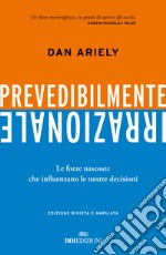 Prevedibilmente irrazionale. Le forze nascoste che influenzano le nostre decisioni libro