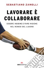 Lavorare è collaborare. Essere insieme e fare insieme nel mondo del lavoro