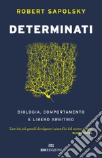 Determinati. Biologia, comportamento e libero arbitrio libro