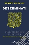 Determinati. Biologia, comportamento e libero arbitrio libro