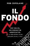 Il fondo. Ray Dalio, Bridgewater Associates, e la vera storia di una leggenda di Wall Street libro