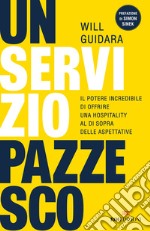 Un servizio pazzesco. Il potere incredibile di offrire una hospitality al di sopra delle aspettative libro