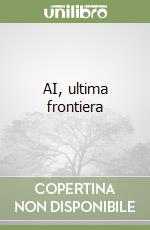 AI, ultima frontiera. Capire l`intelligenza artificiale con le storie vere di collaborazione tra esseri umani e algoritmi libro usato