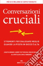 Conversazioni cruciali. Strumenti per dialogare meglio quando la posta in gioco è alta