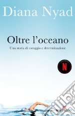 Oltre l'oceano. Una storia di coraggio e determinazione libro