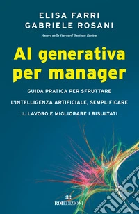 AI generativa per manager. Guida pratica per sfruttare l'intelligenza artificiale, semplificare il lavoro e migliorare i risultati
