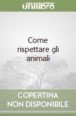 Come rispettare gli animali libro