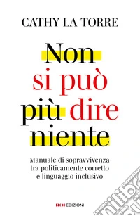 Non si può più dire niente. Manuale di sopravvivenza tra politicamente corretto e linguaggio inclusivo libro
