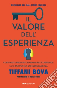Il valore dell'esperienza. Customer experience ed employee experience: le chiavi per far crescere l'azienda libro