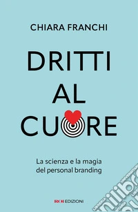 Dritti al cuore. La scienza e la magia del personal branding libro