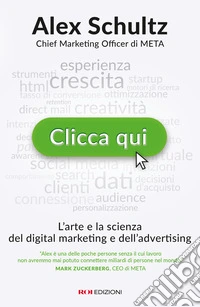 Clicca qui. L'arte e la scienza del digital marketing e dell'advertising libro