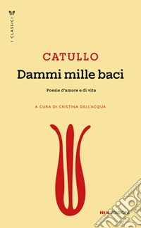 Dammi mille baci. Poesie d'amore e di vita libro