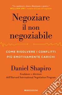 Negoziare il non negoziabile. Come risolvere i conflitti più emotivamente carichi libro