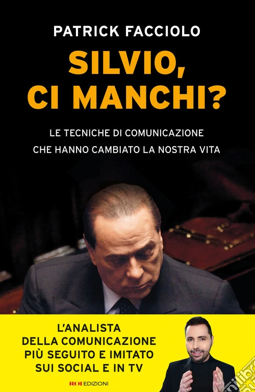 Silvio, ci manchi? Le tecniche di comunicazione che hanno cambiato la nostra vita