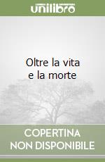 Oltre la vita e la morte libro